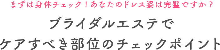 まずは身体チェック!あなたのドレス姿は完璧ですか?ブライダルエステでケアすべき部位のチェックポイント